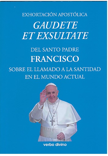 GAUDETE ET EXSULTATE = ALEGRENSE Y REGOCIJENSE: SOBRE EL LLAMADO A LA  SANTIDAD EN EL MUNDO ACTUAL