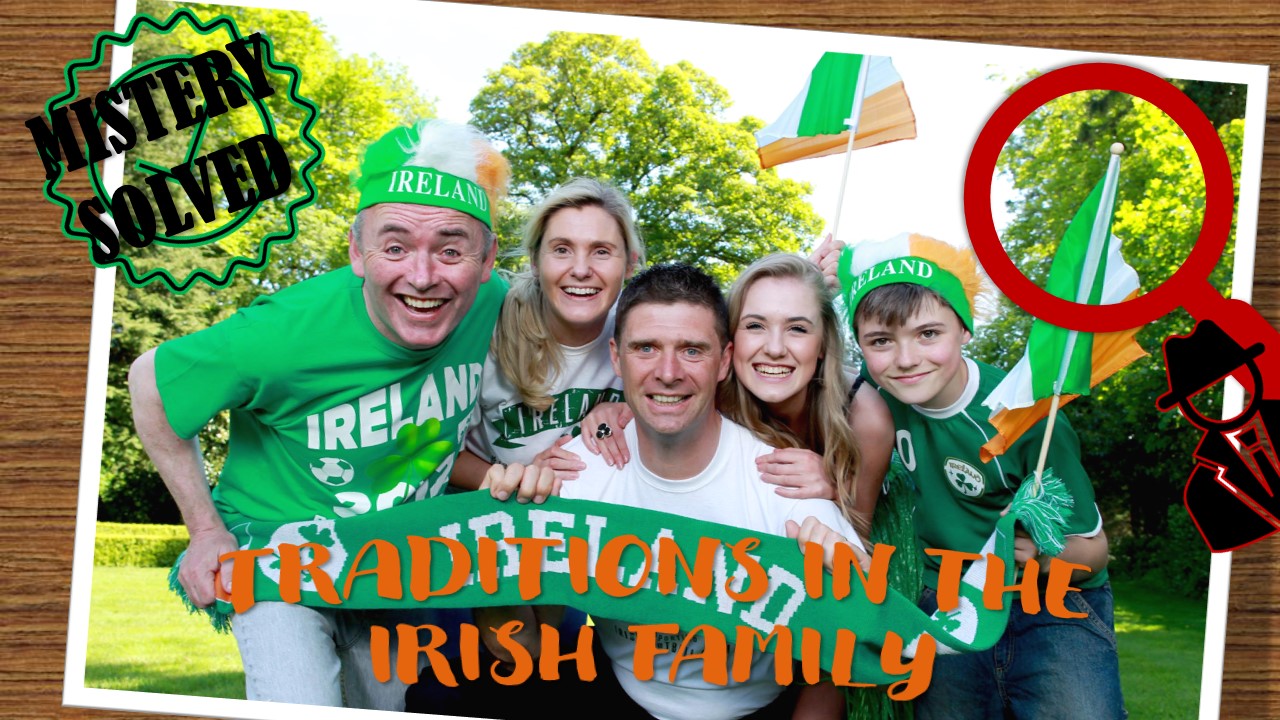 MISTERY SOLVED! TRADITIONS IN THE IRISH FAMILY