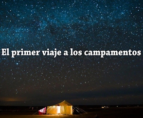 El primer Viaje a los Campamentos