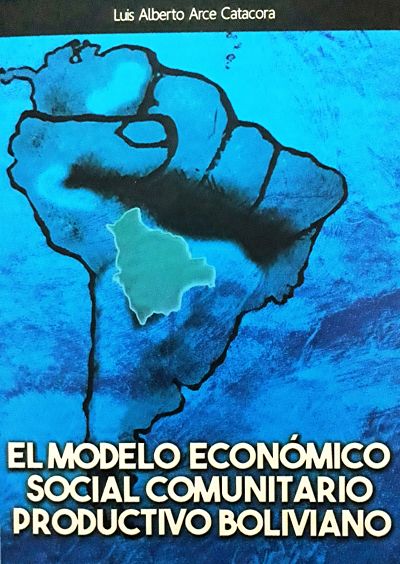 EL MODELO ECONÓMICO SOCIAL COMUNITARIO PRODUCTIVO (Luis Alberto Arce Catacora)
